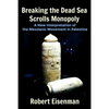 Breaking the Dead Sea Scrolls Monopoly: A New Interpretation of the Messianic Movement in Palestine - Paperback