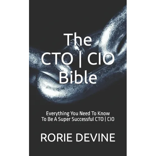 The CTO ] CIO Bible: The Mission Objectives Strategies And Tactics Needed To Be A Super Successful CTO ] CIO - Paperback