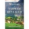 The Mystery of Yahweh Revealed: Understanding the Godhead and Elohim - Paperback