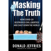Masking the Truth: How Covid-19 Destroyed Civil Liberties and Shut Down the World - Paperback