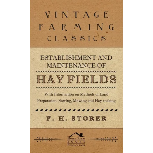 Establishment and Maintenance of Hay Fields: With Information on Methods of Land Preparation, Sowing, Mowing and Hay-Making - Hardcover