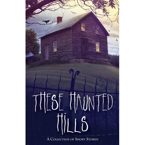 These Haunted Hills: A Collection of Short Stories - Paperback
