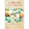 A Bead and a Prayer: A Beginner's Guide to Protestant Prayer Beads - Paperback