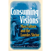 Consuming Visions: Mass Culture and the Lourdes Shrine - Paperback