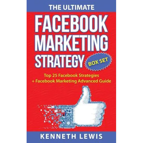 The Ultimate Facebook Marketing Strategy Guide: Top 25 Facebook Marketing Tips + Facebook Marketing Advanced Techniques - Paperback