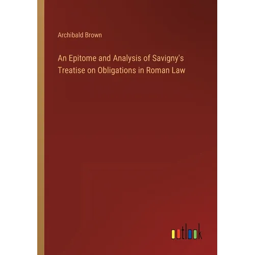 An Epitome and Analysis of Savigny's Treatise on Obligations in Roman Law - Paperback
