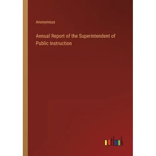 Annual Report of the Superintendent of Public Instruction - Paperback