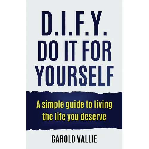 D.I.F.Y. Do It for Yourself: A simple guide to living the life you deserve - Paperback