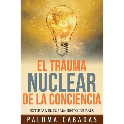 El trauma nuclear de la conciencia: El sufrimiento no resuelto en la historia evolutiva personal - Paperback