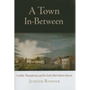A Town In-Between: Carlisle, Pennsylvania, and the Early Mid-Atlantic Interior - Hardcover