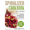 Spiralizer Cookbook: 100% Vegan: Energizing Spiralizer Recipes for Weight Loss, Detox, and Optimal Health - Paperback
