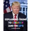 Explaining Trump to Children and the Left: A children's book, for adults too - Paperback
