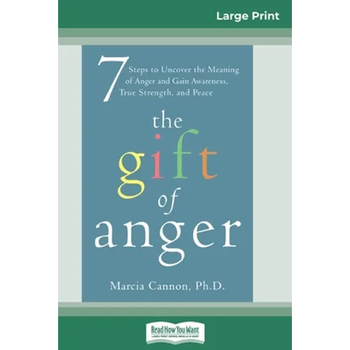 The Gift of Anger: Seven Steps to Uncover the Meaning of Anger and Gain Awareness, True Strength, and Peace (16pt Large Print Edition) - Paperback