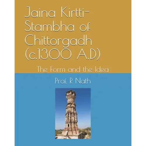 Jaina Kirtti-Stambha of Chittorgadh (c.1300 A.D): The Form and the Idea - Paperback