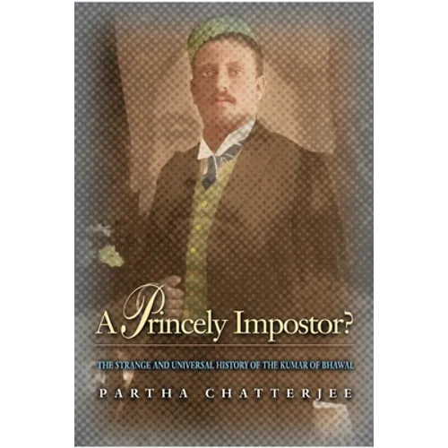 A Princely Impostor?: The Strange and Universal History of the Kumar of Bhawal - Paperback
