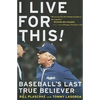 I Live for This: Baseball's Last True Believer - Paperback