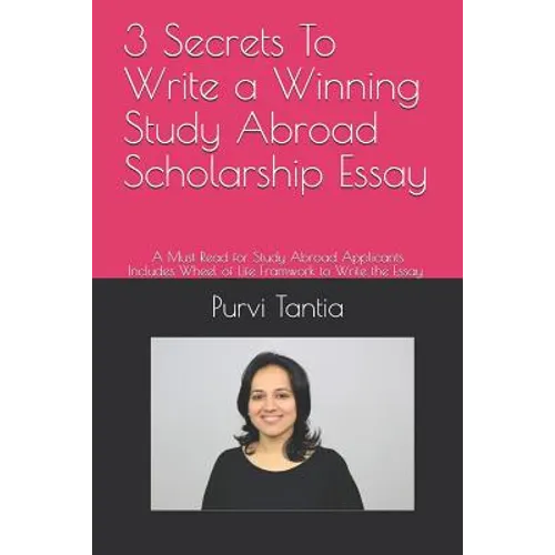 3 Secrets to Write a Winning Study Abroad Scholarship Essay: A Must Read for Study Abroad Applicants with 'wheel of Life Framework' to Write the Essay - Paperback