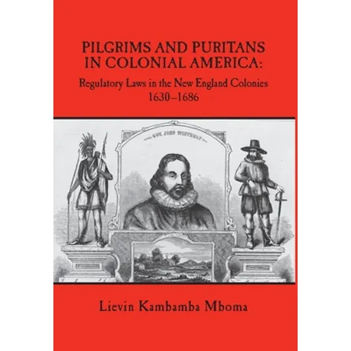 Pilgrims and Puritans in Colonial America: Regulatory Laws in the New England Colonies, 1630-1686 - Hardcover