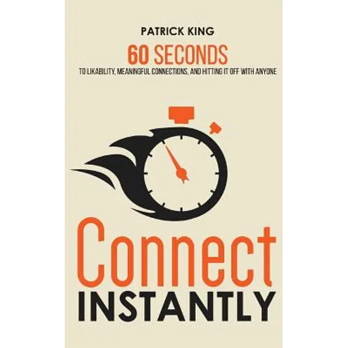 Connect Instantly: 60 Seconds to Likability, Meaningful Connections, and Hitting It Off With Anyone - Paperback