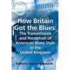 How Britain Got the Blues: The Transmission and Reception of American Blues Style in the United Kingdom - Paperback