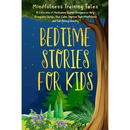 Bedtime Stories for Kids: A Collection of Meditation Stories Designed to Help Youngsters Relax, Feel Calm, Improve Their Mindfulness and Fall As - Paperback