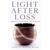 Light After Loss: A Spiritual Guide for Comfort, Hope, and Healing - Paperback
