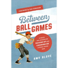 Between Ball Games: Stories and Wisdom on Raising Up and Cheering on Strong Young Men - Paperback