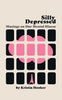 Silly Depressed: Musings on Our Mental Illness - Paperback