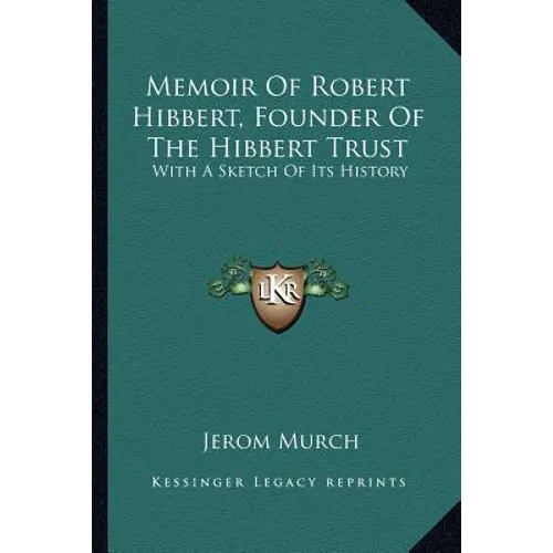 Memoir Of Robert Hibbert, Founder Of The Hibbert Trust: With A Sketch Of Its History - Paperback