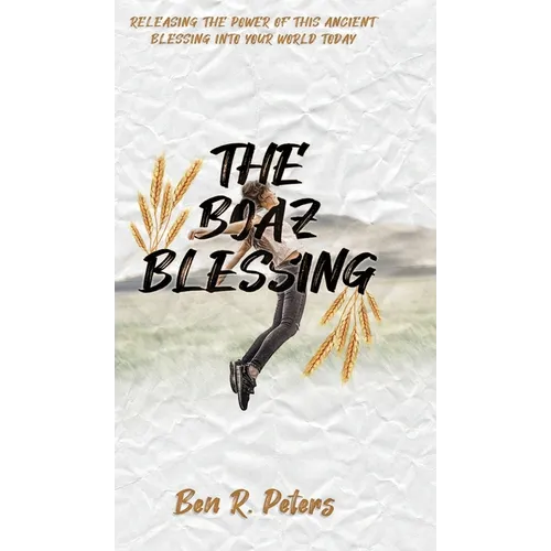The Boaz Blessing: Releasing the Power of this Ancient Blessing into Your World Today - Hardcover