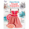 Dress Me Up Towel Toppers, Dishcloths & Pot Holders - Paperback