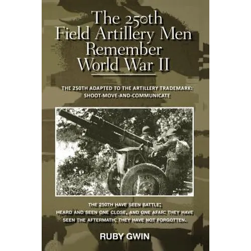 The 250th Field Artillery Men Remember World War II: The 250th Adapted to the Artillery Trademark: Shoot-Move-And-Communicate - Paperback