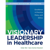 WORKBOOK for Visionary Leadership in Healthcare (Learner Activities Workbook): Excellence in Practice, Policy, and Ethics - Paperback