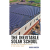 The Inevitable Solar School: Building the Sustainable Schools of the Future, Today - Paperback