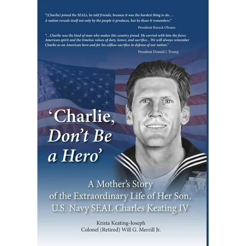'Charlie, Don't Be a Hero': A Mother's Story of the Extraordinary Life of Her Son, U.S. Navy SEAL Charles Keating IV - Hardcover