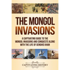 The Mongol Invasions: A Captivating Guide to the Mongol Invasions and Conquests along with the Life of Genghis Khan - Paperback