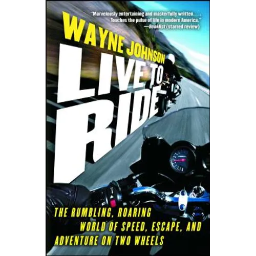 Live to Ride: The Rumbling, Roaring World of Speed, Escape, and Adventure on Two Wheels - Paperback