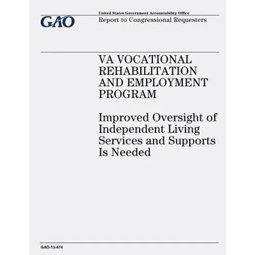 VA Vocational Rehabilitation and Employment Program: Improved Oversight of Independent Living Services and Supports Is Needed - Paperback