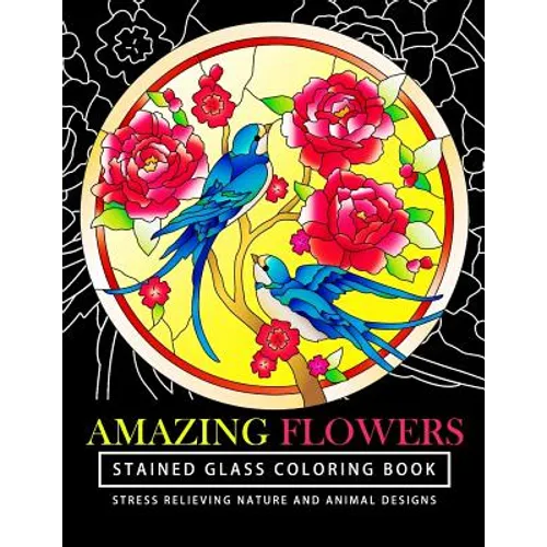 Amazing Flowers Stained Glass Coloring Books for adults: Mind Calming And Stress Relieving Patterns (Coloring Books For Adults) - Paperback