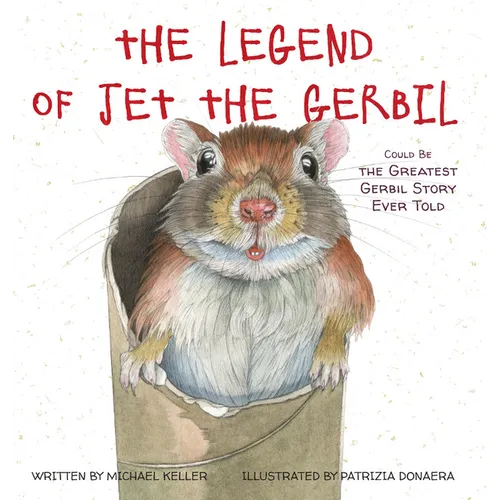 The Legend of Jet the Gerbil: Could Be the Greatest Gerbil Story Ever Told - Hardcover