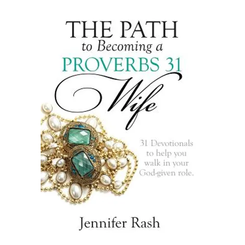 The Path to Becoming a Proverbs 31 Wife: Walking in Your God-given Role - Paperback