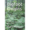 Bigfoot Origins: The Truth of Where They Come From! - Paperback