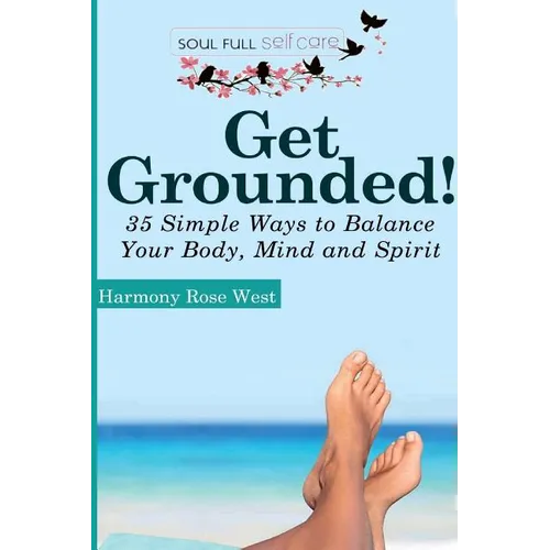 Get Grounded!: 35 Simple Ways to Balance Your Body, Mind and Spirit - Paperback