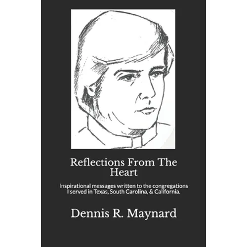 Reflections From The Heart: Inspirational messages written to the congregations I served in Texas, South Carolina, & California. - Paperback