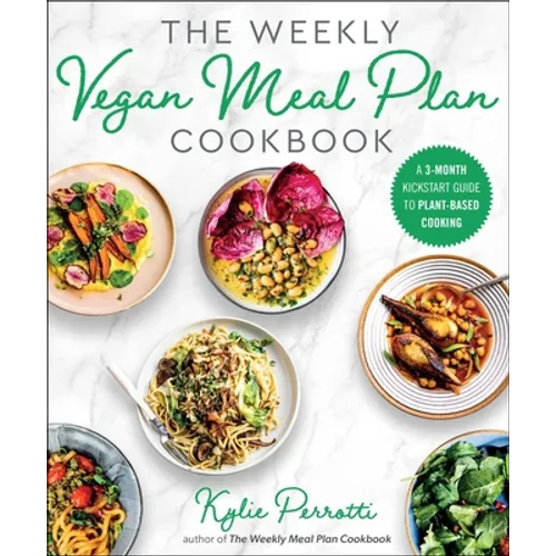 The Weekly Vegan Meal Plan Cookbook: A 3-Month Kickstart Guide to Plant-Based Cooking - Paperback