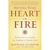 Setting Your Heart on Fire: Seven Invitations to Liberate Your Life - Paperback