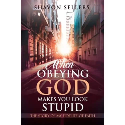 When Obeying God Makes You Look Stupid: The Story of My Fidelity of Faith - Paperback