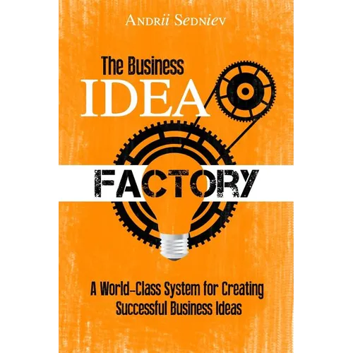 The Business Idea Factory: A World-Class System for Creating Successful Business Ideas - Paperback