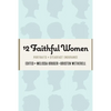 12 Faithful Women: Portraits of Steadfast Endurance - Paperback