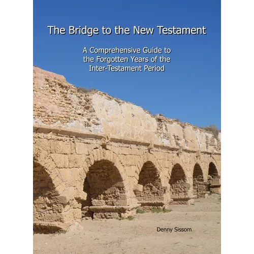 The Bridge to the New Testament: A Comprehensive Guide to the Forgotten Years of the Inter-Testament Period - Hardcover